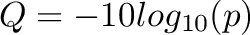 $Q = -10log_{10}(p)$